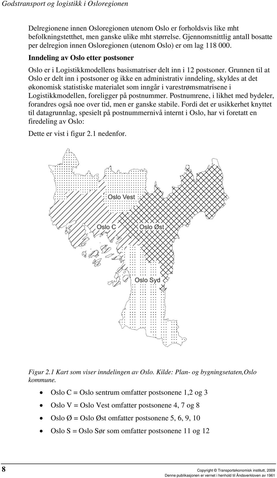 Grunnen til at Oslo er delt inn i postsoner og ikke en administrativ inndeling, skyldes at det økonomisk statistiske materialet som inngår i varestrømsmatrisene i Logistikkmodellen, foreligger på