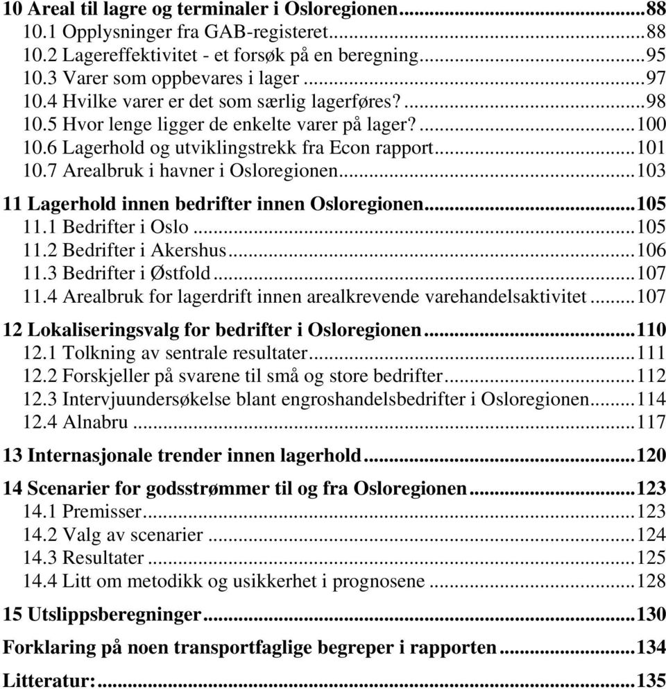 7 Arealbruk i havner i Osloregionen... 103 11 Lagerhold innen bedrifter innen Osloregionen... 105 11.1 Bedrifter i Oslo... 105 11.2 Bedrifter i Akershus... 106 11.3 Bedrifter i Østfold... 107 11.