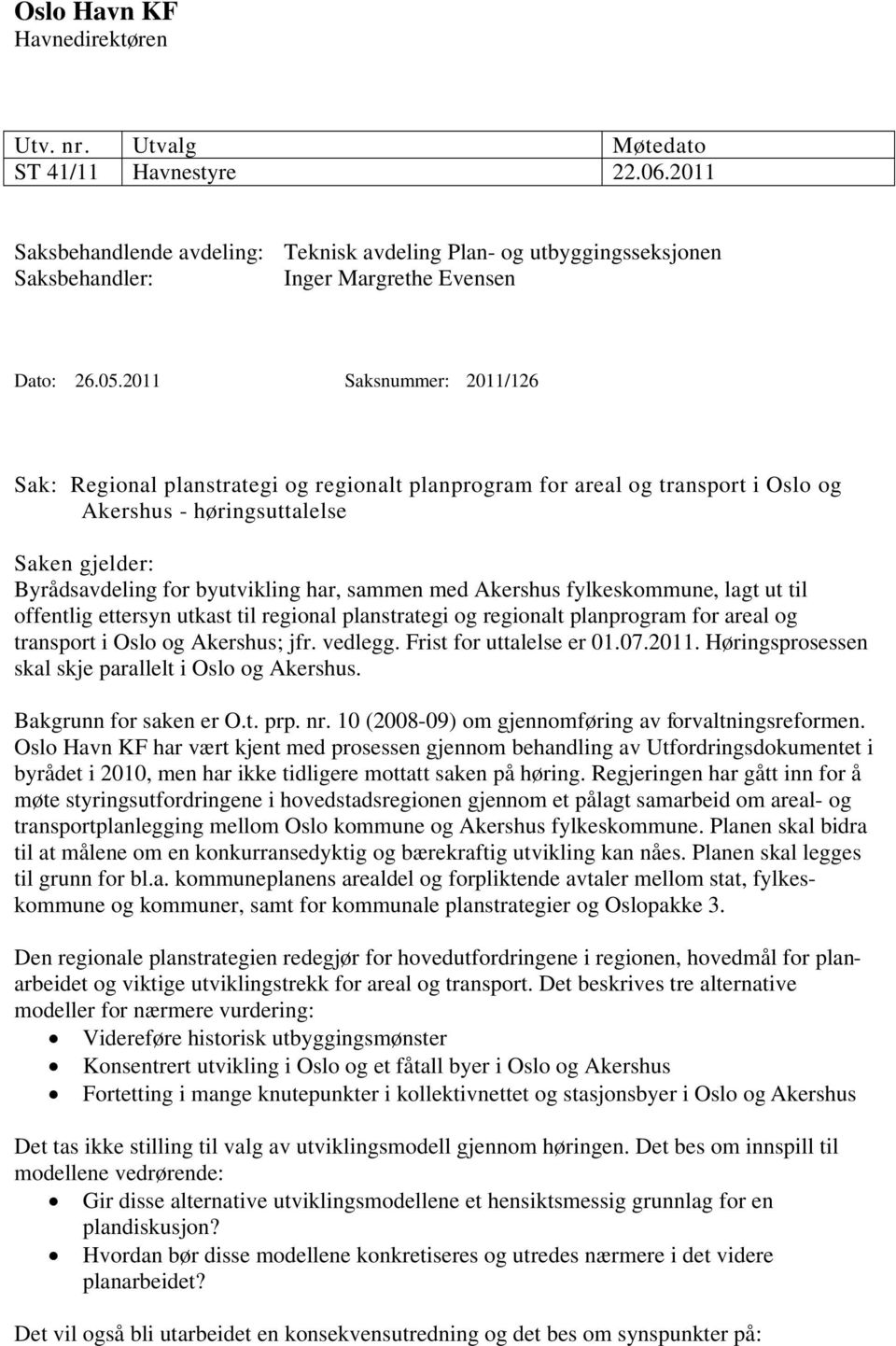 2011 Saksnummer: 2011/126 Sak: Regional planstrategi og regionalt planprogram for areal og transport i Oslo og Akershus - høringsuttalelse Saken gjelder: Byrådsavdeling for byutvikling har, sammen