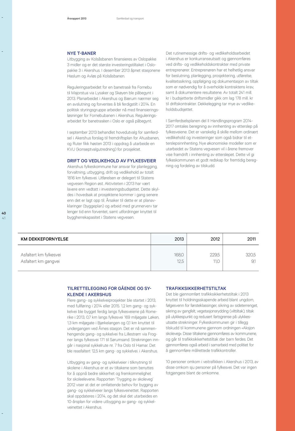 Planarbeidet i Akershus og Bærum nærmer seg en avslutning og forventes å bli ferdigstilt i 2014. En politisk styringsgruppe arbeider nå med finansieringsløsninger for Fornebubanen i Akershus.