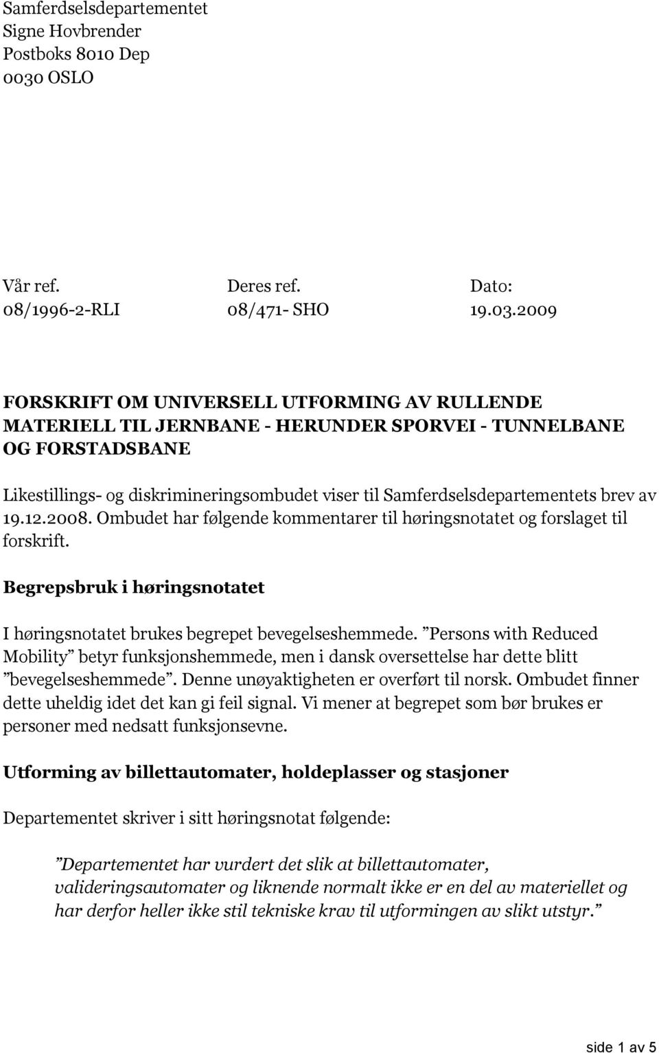 2009 FORSKRIFT OM UNIVERSELL UTFORMING AV RULLENDE MATERIELL TIL JERNBANE - HERUNDER SPORVEI - TUNNELBANE OG FORSTADSBANE Likestillings- og diskrimineringsombudet viser til Samferdselsdepartementets