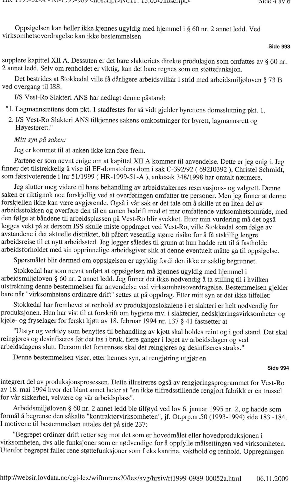 Det bestrides at Stokkedal ville få dårligere arbeidsvilkår i strid med arbeidsmiljøloven 73 B ved overgang til ISS. US Vest-Ro Slakteri ANS har nedlagt denne påstand: 1. Lagmannsrettens dom pkt.