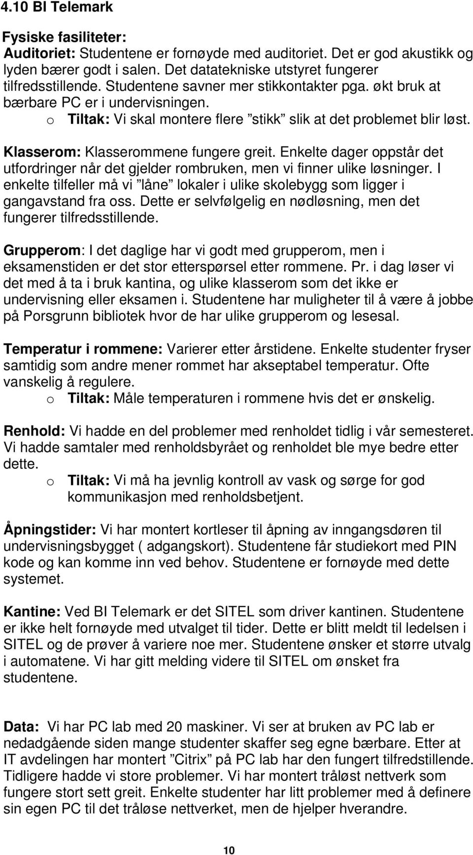 Enkelte dager oppstår det utfordringer når det gjelder rombruken, men vi finner ulike løsninger. I enkelte tilfeller må vi låne lokaler i ulike skolebygg som ligger i gangavstand fra oss.