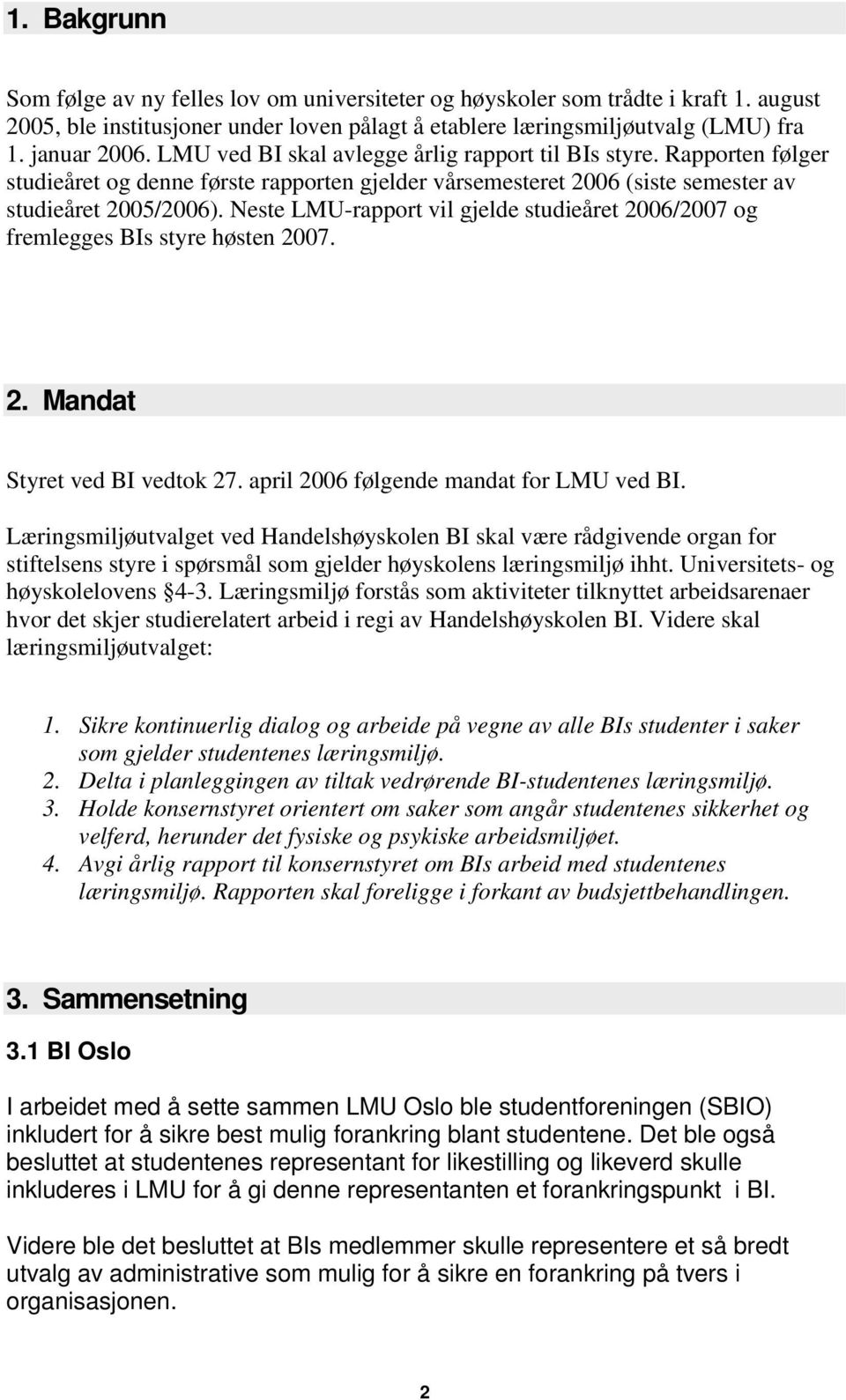 Neste LMU-rapport vil gjelde studieåret 2006/2007 og fremlegges BIs styre høsten 2007. 2. Mandat Styret ved BI vedtok 27. april 2006 følgende mandat for LMU ved BI.