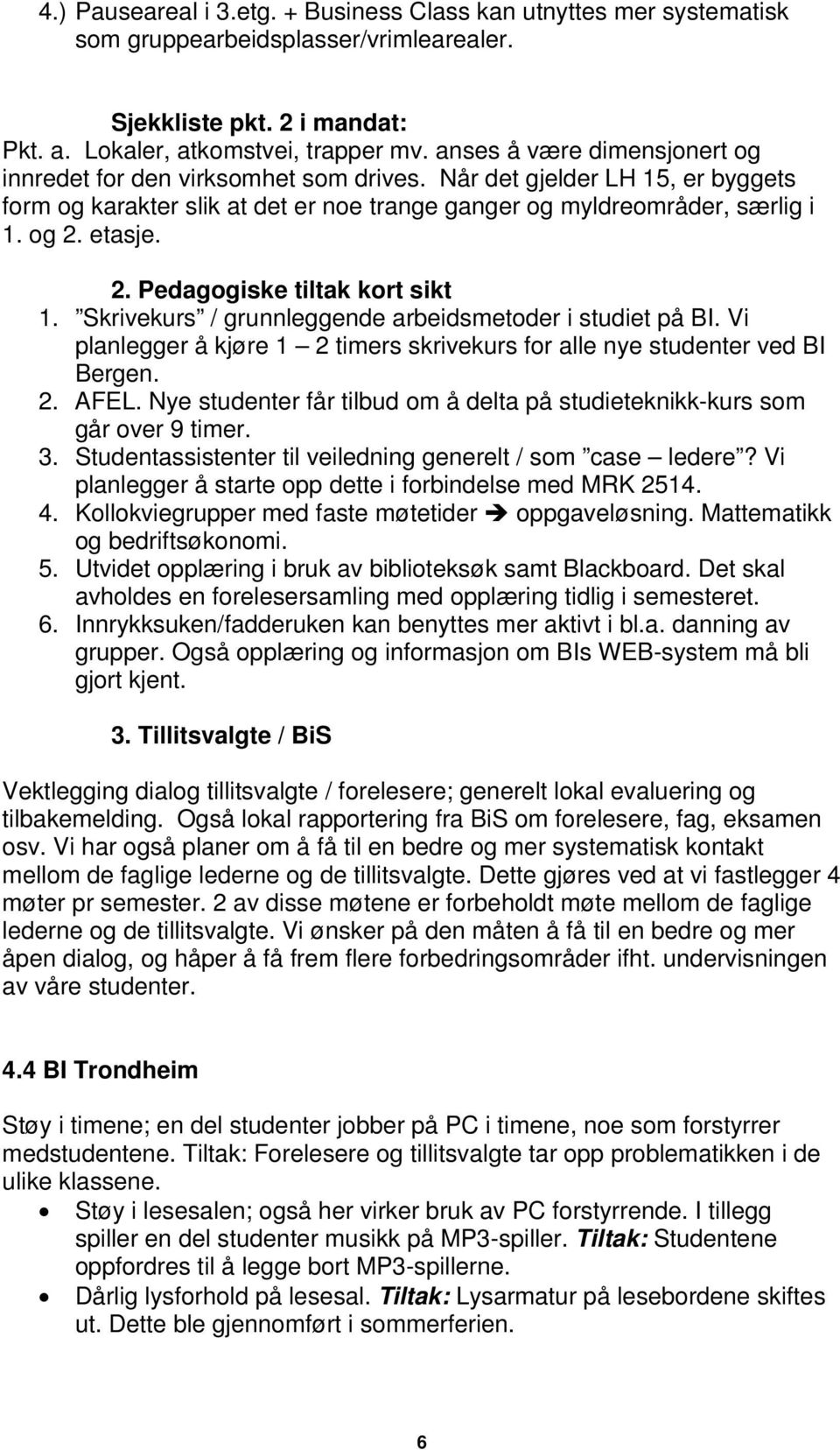 etasje. 2. Pedagogiske tiltak kort sikt 1. Skrivekurs / grunnleggende arbeidsmetoder i studiet på BI. Vi planlegger å kjøre 1 2 timers skrivekurs for alle nye studenter ved BI Bergen. 2. AFEL.