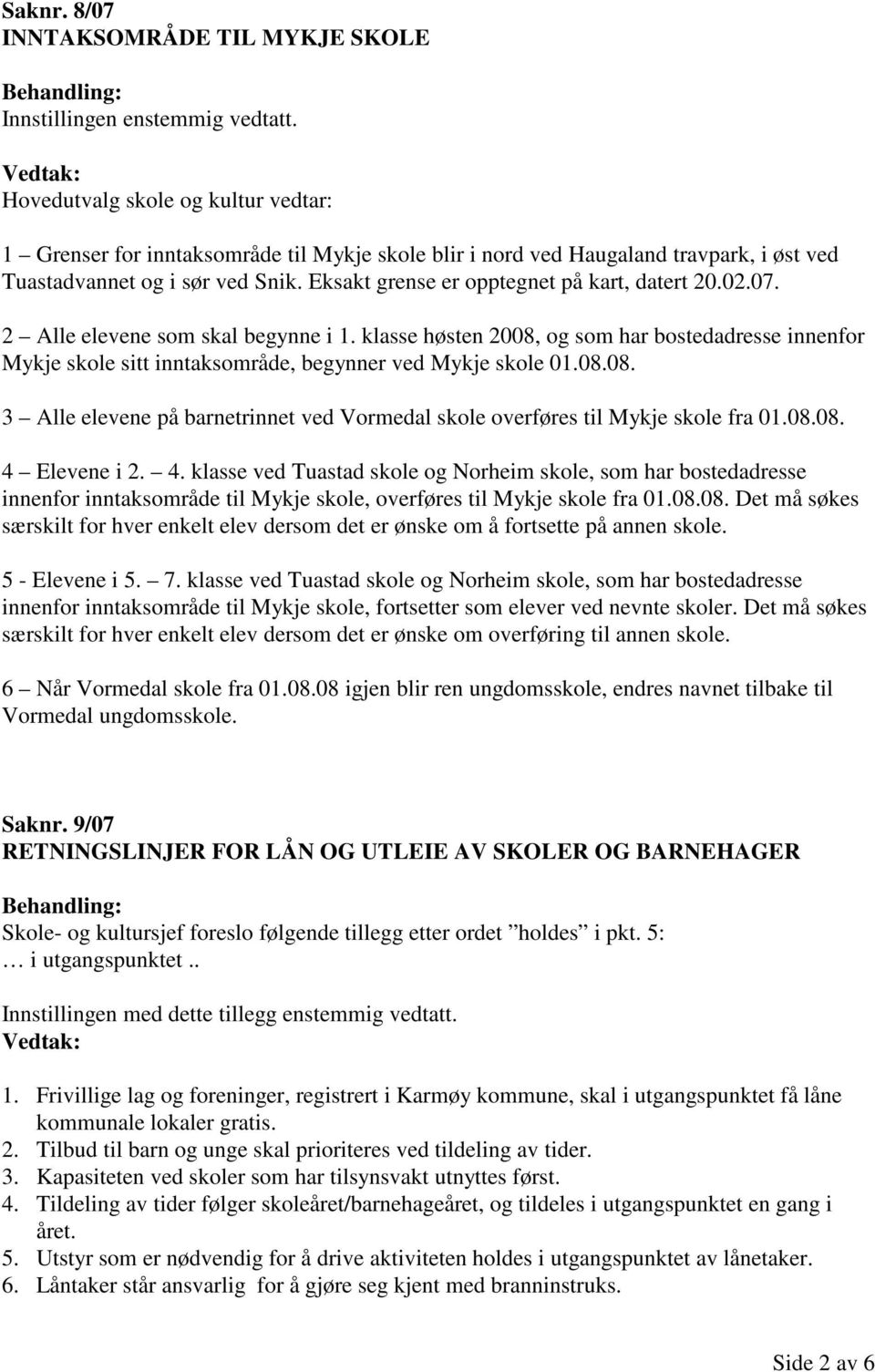 Eksakt grense er opptegnet på kart, datert 20.02.07. 2 Alle elevene som skal begynne i 1.