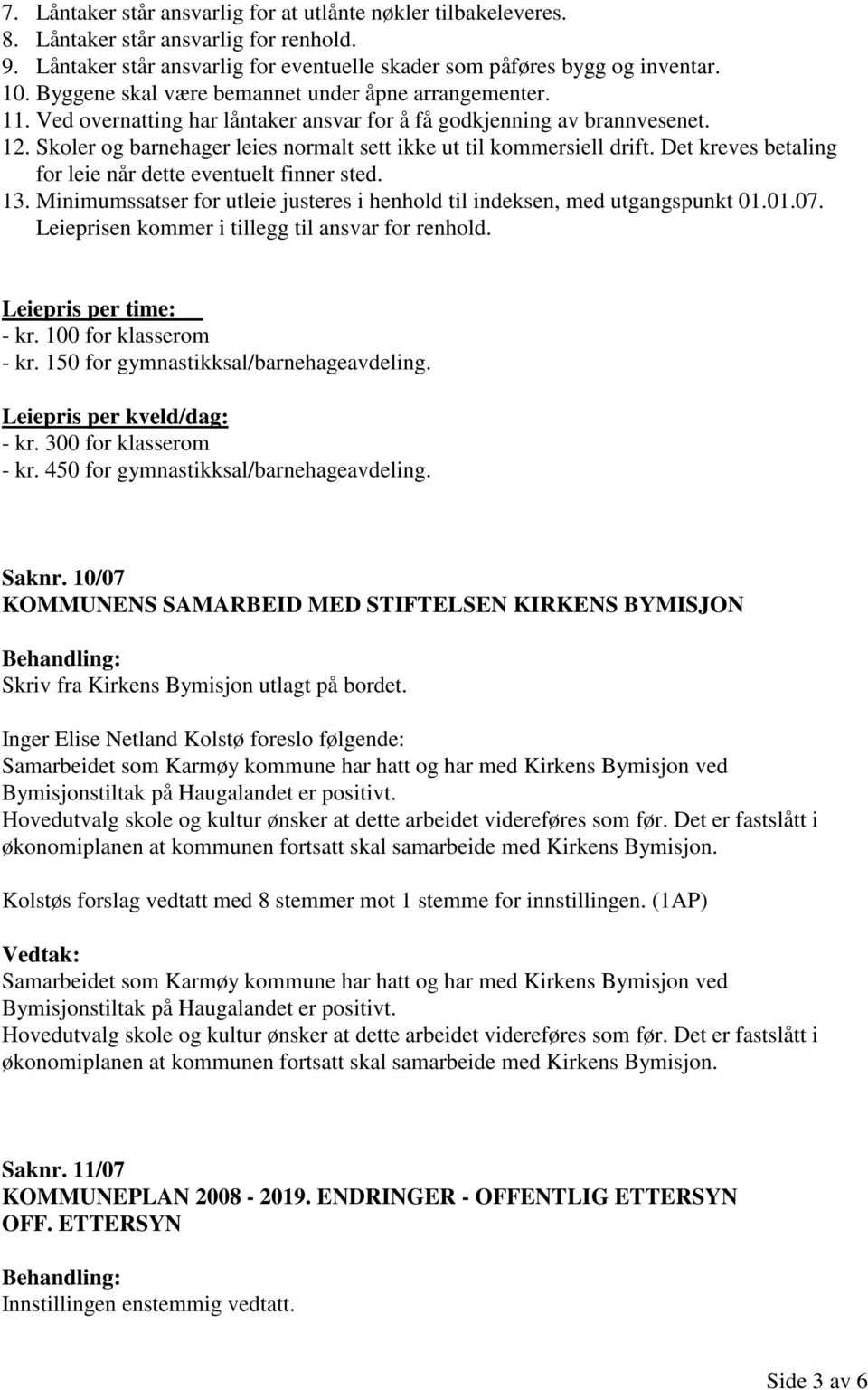 Skoler og barnehager leies normalt sett ikke ut til kommersiell drift. Det kreves betaling for leie når dette eventuelt finner sted. 13.