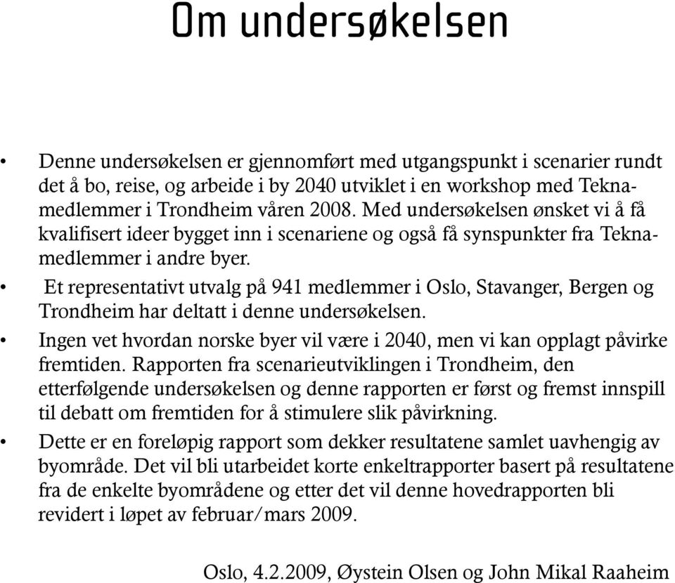 Et representativt utvalg på 941 medlemmer i Oslo, Stavanger, Bergen og Trondheim har deltatt i denne undersøkelsen. Ingen vet hvordan norske byer vil være i 24, men vi kan opplagt påvirke fremtiden.