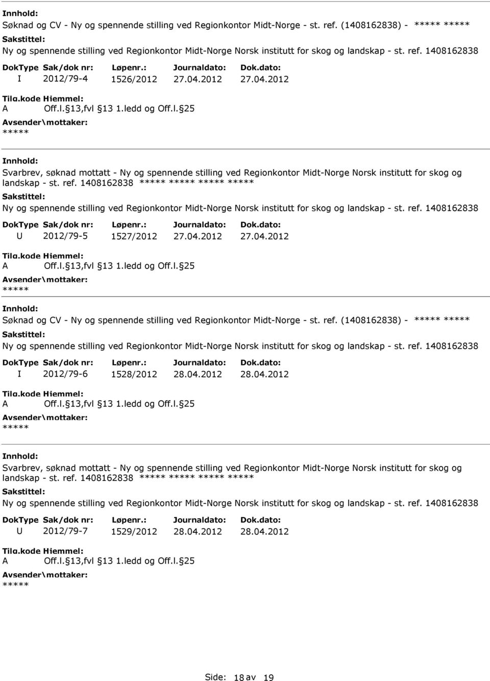 1408162838 Ny og spennende stilling ved Regionkontor Midt-Norge Norsk institutt for skog og landskap - st. ref. 1408162838 2012/79-5 1527/2012 A Off.l. 13,fvl 13 1.ledd og Off.l. 25 Søknad og CV - Ny og spennende stilling ved Regionkontor Midt-Norge - st.