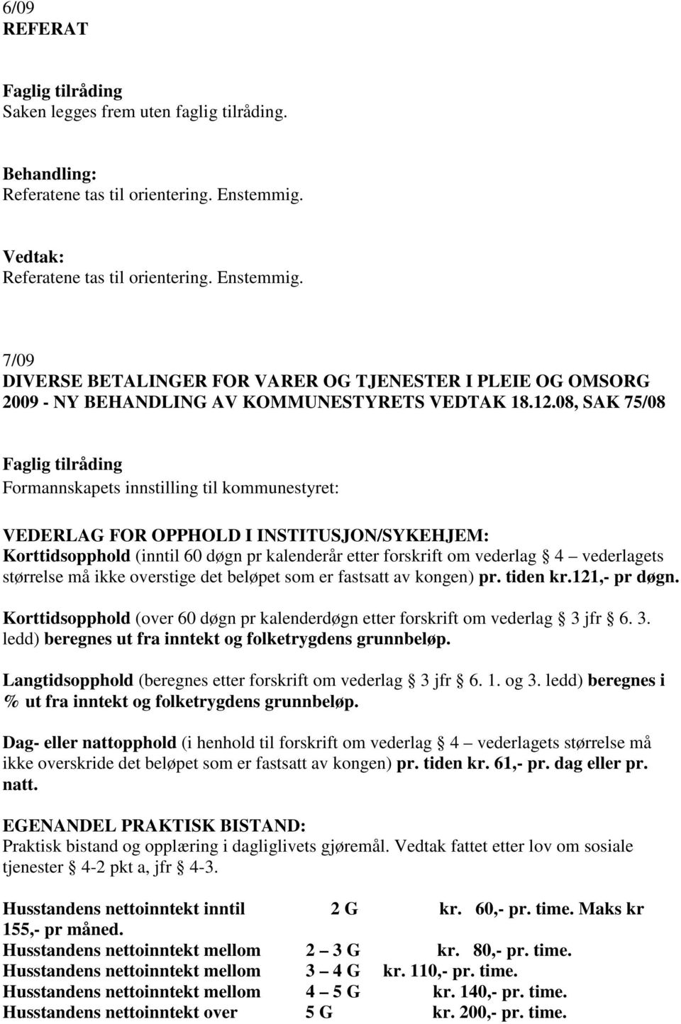 08, SAK 75/08 Formannskapets innstilling til kommunestyret: VEDERLAG FOR OPPHOLD I INSTITUSJON/SYKEHJEM: Korttidsopphold (inntil 60 døgn pr kalenderår etter forskrift om vederlag 4 vederlagets