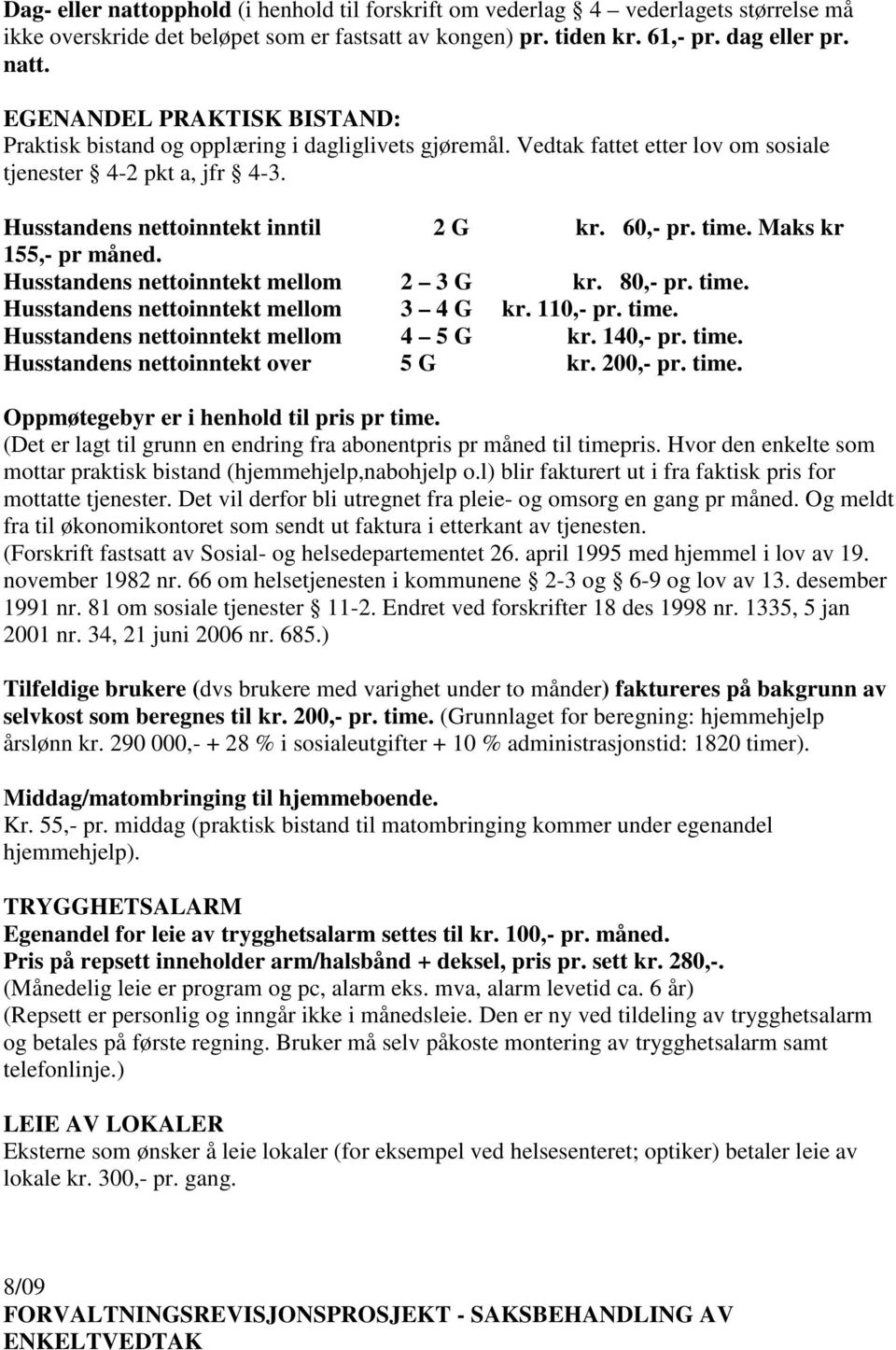 110,- pr. time. Husstandens nettoinntekt mellom 4 5 G kr. 140,- pr. time. Husstandens nettoinntekt over 5 G kr. 200,- pr. time. Oppmøtegebyr er i henhold til pris pr time.