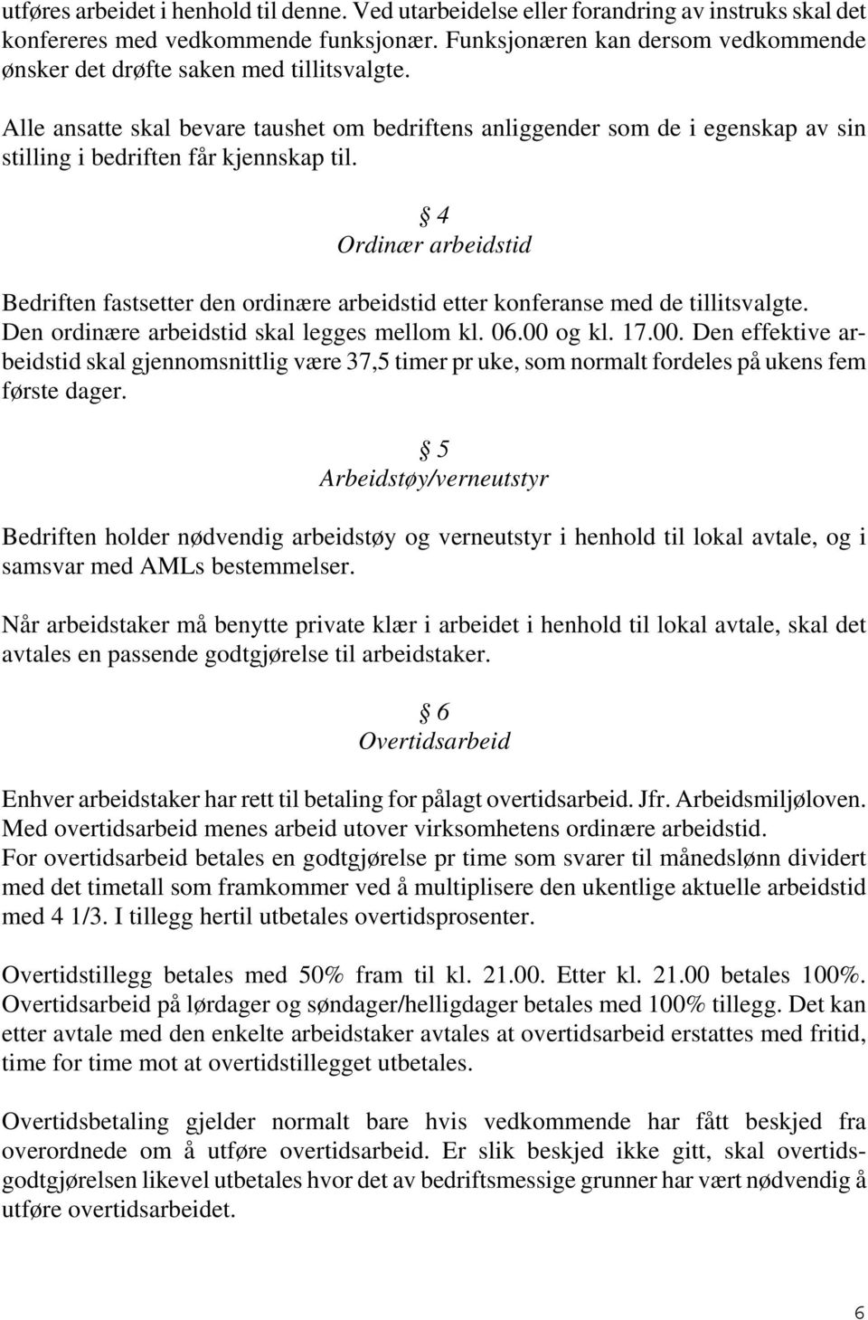 Alle ansatte skal bevare taushet om bedriftens anliggender som de i egenskap av sin stilling i bedriften får kjennskap til.