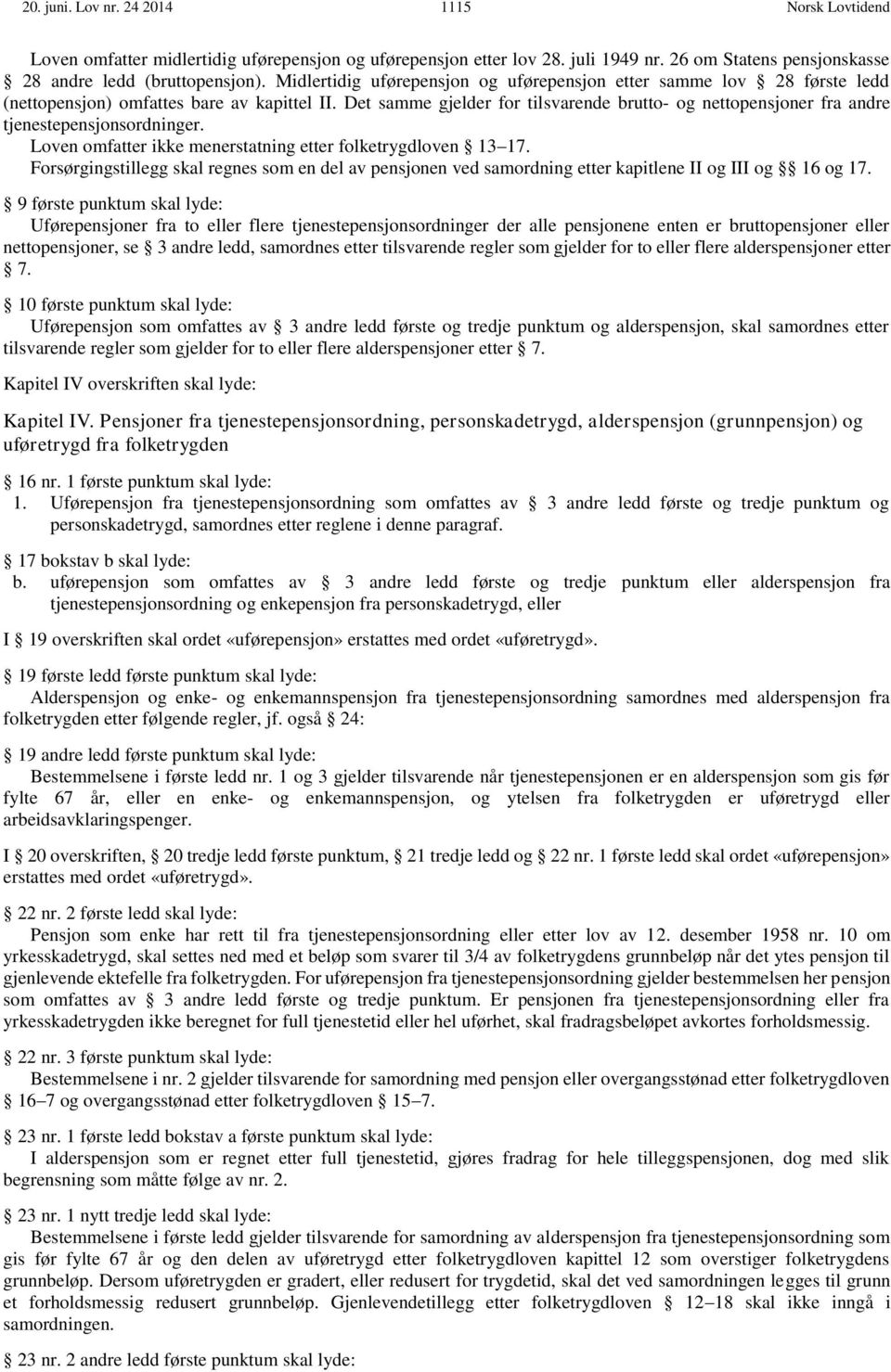 Det samme gjelder for tilsvarende brutto- og nettopensjoner fra andre tjenestepensjonsordninger. Loven omfatter ikke menerstatning etter folketrygdloven 13 17.