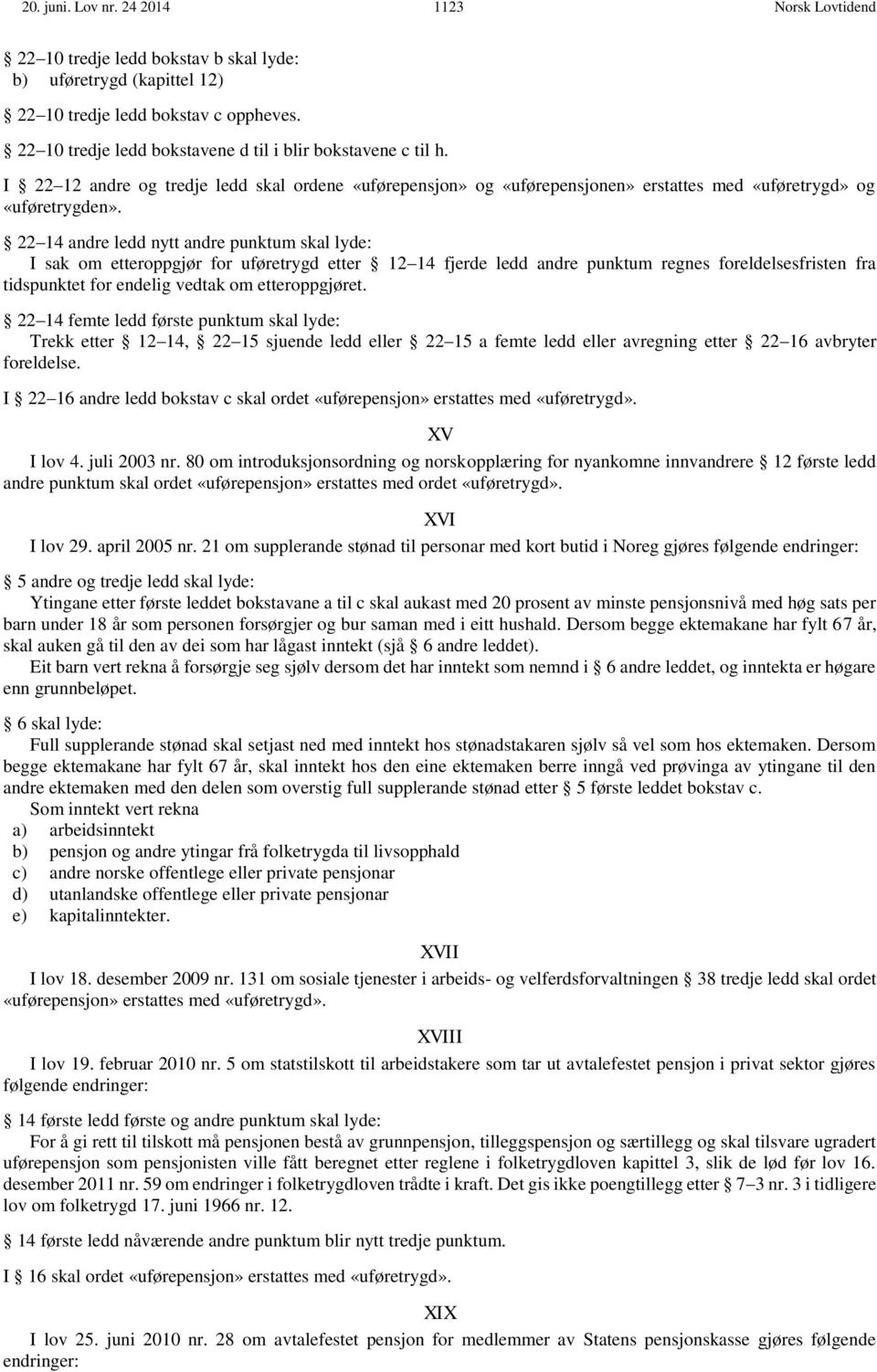 22 14 andre ledd nytt andre punktum skal lyde: I sak om etteroppgjør for uføretrygd etter 12 14 fjerde ledd andre punktum regnes foreldelsesfristen fra tidspunktet for endelig vedtak om