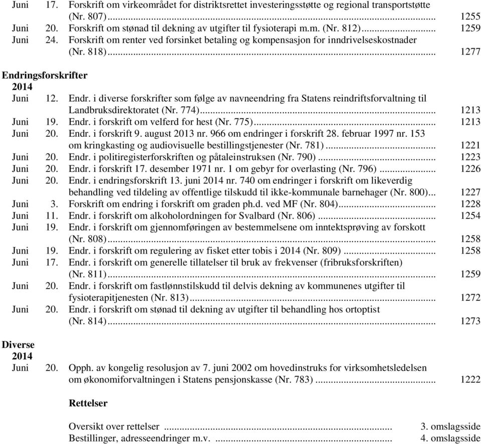 ngsforskrifter 2014 Juni 12. Endr. i diverse forskrifter som følge av navneendring fra Statens reindriftsforvaltning til Landbruksdirektoratet (Nr. 774)... 1213 Juni 19. Endr. i forskrift om velferd for hest (Nr.