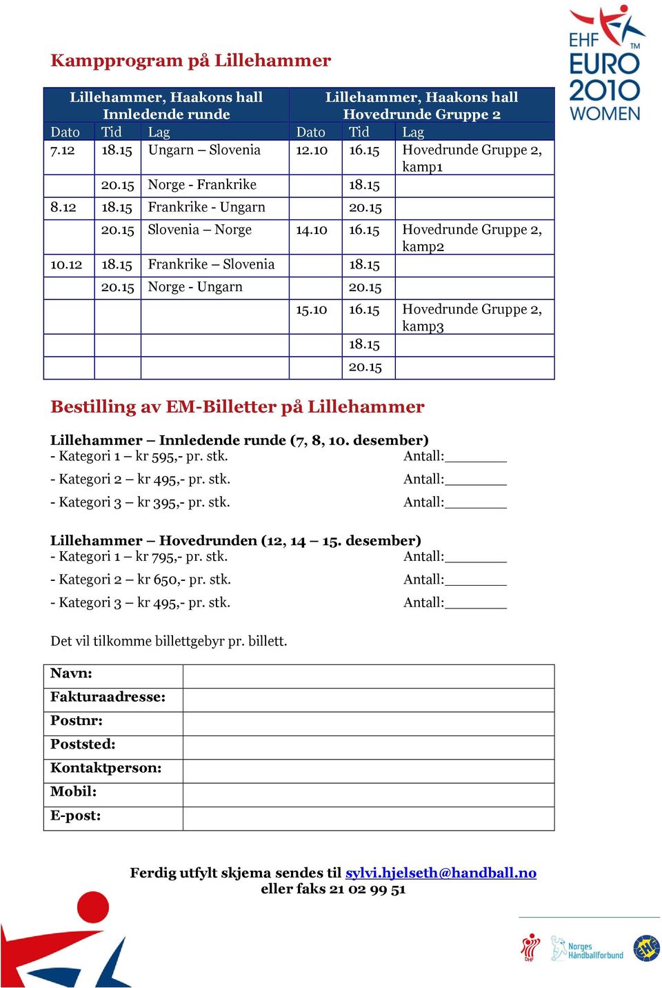 15 15.10 16.15 Hovedrunde Gruppe 2, kamp3 18.15 20.15 Bestilling av EM-Billetter på Lillehammer Lillehammer Innledende runde (7, 8, 10. desember) - Kategori 1 kr 595,- pr. stk.