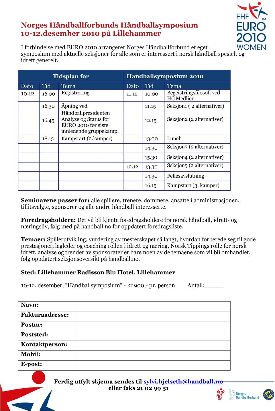 generelt. Tidsplan for Håndballsymposium 2010 Dato Tid Tema Dato Tid Tema 10.12 16.00 Registrering 11.12 10.00 Begeistringsfilosofi ved HC Medlien 16.30 Åpning ved 11.