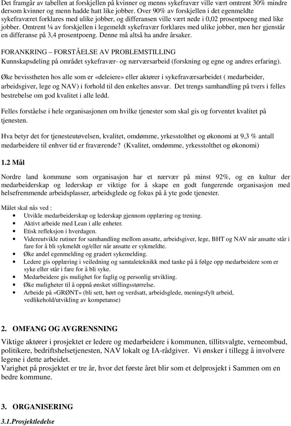 Omtrent ¼ av forskjellen i legemeldt sykefravær forklares med ulike jobber, men her gjenstår en differanse på 3,4 prosentpoeng. Denne må altså ha andre årsaker.