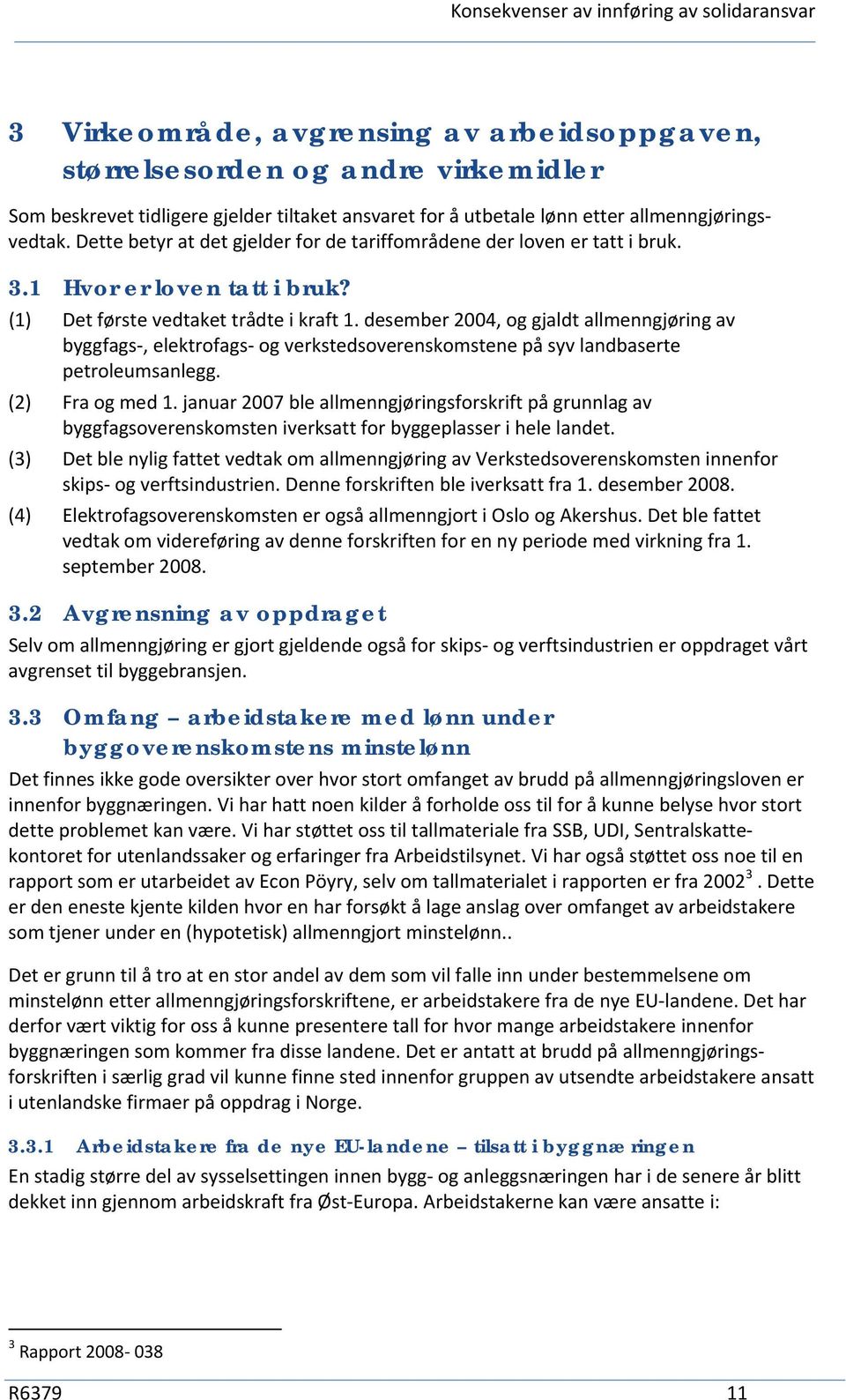 desember 2004, og gjaldt allmenngjøring av byggfags, elektrofags og verkstedsoverenskomstene på syv landbaserte petroleumsanlegg. (2) Fra og med 1.