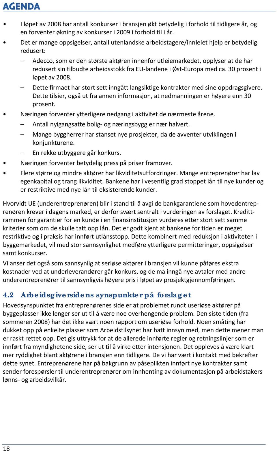 arbeidsstokk fra EU landene i Øst Europa med ca. 30 prosent i løpet av 2008. Dette firmaet har stort sett inngått langsiktige kontrakter med sine oppdragsgivere.