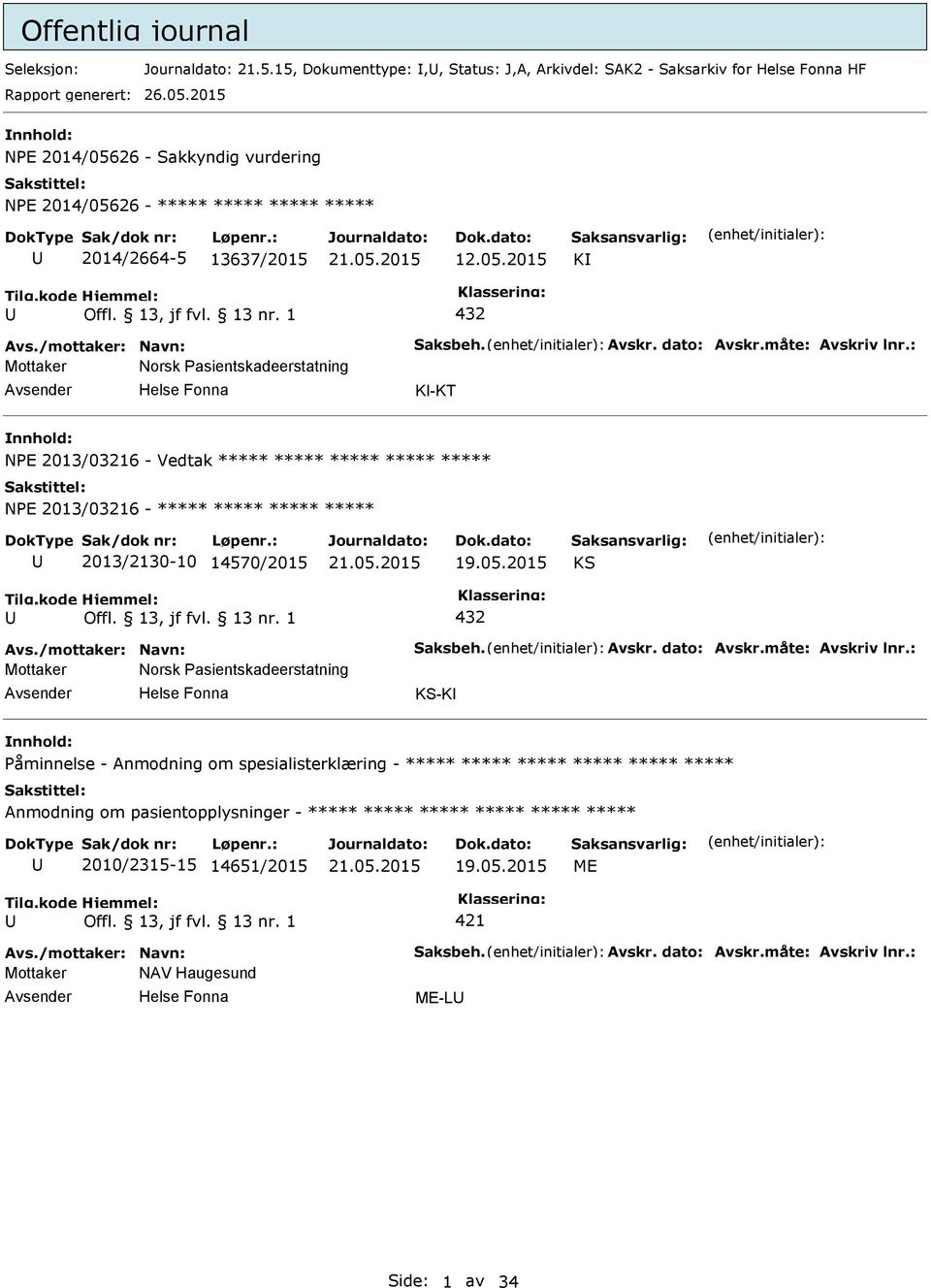 : Mottaker Norsk asientskadeerstatning K-KT NE 2013/03216 - Vedtak ***** ***** ***** ***** ***** NE 2013/03216 - ***** ***** ***** ***** 2013/2130-10 14570/2015 19.05.2015 KS 432 Avs.