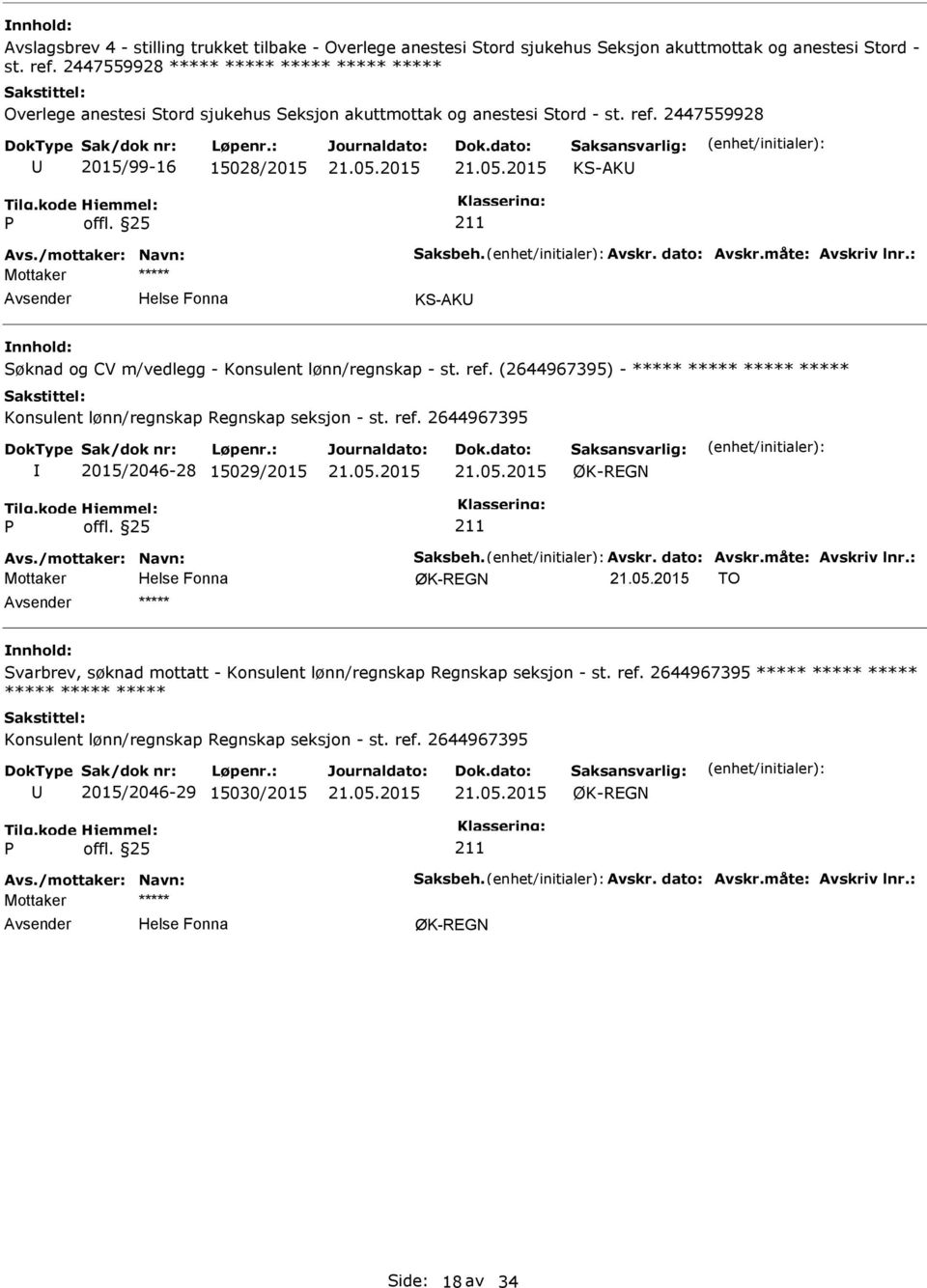 dato: Avskr.måte: Avskriv lnr.: KS-AK Søknad og CV m/vedlegg - Konsulent lønn/regnskap - st. ref. (2644967395) - ***** ***** ***** ***** Konsulent lønn/regnskap Regnskap seksjon - st. ref. 2644967395 2015/2046-28 15029/2015 Avs.