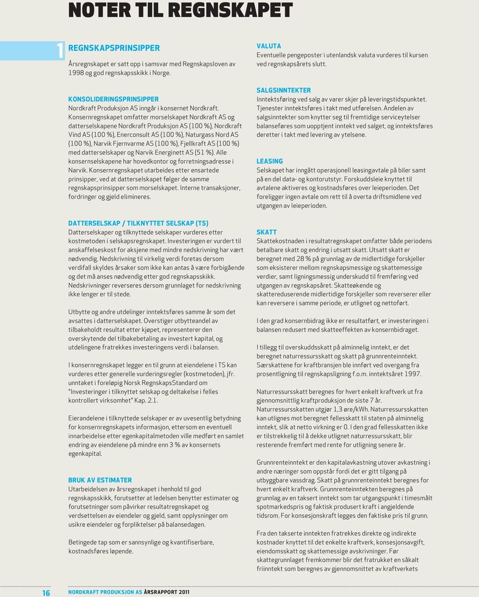 Konsernregnskapet omfatter morselskapet Nordkraft AS og datterselskapene Nordkraft Produksjon AS (100 %), Nordkraft Vind AS (100 %), Enerconsult AS (100 %), Naturgass Nord AS (100 %), Narvik