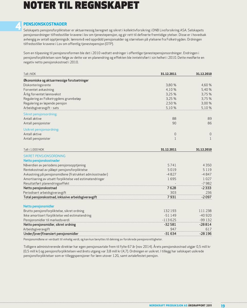 Disse er i hovedsak avhengig av antall opptjeningsår, lønnsnivå ved oppnådd pensjonsalder og størrelsen på ytelsene fra Folketrygden.