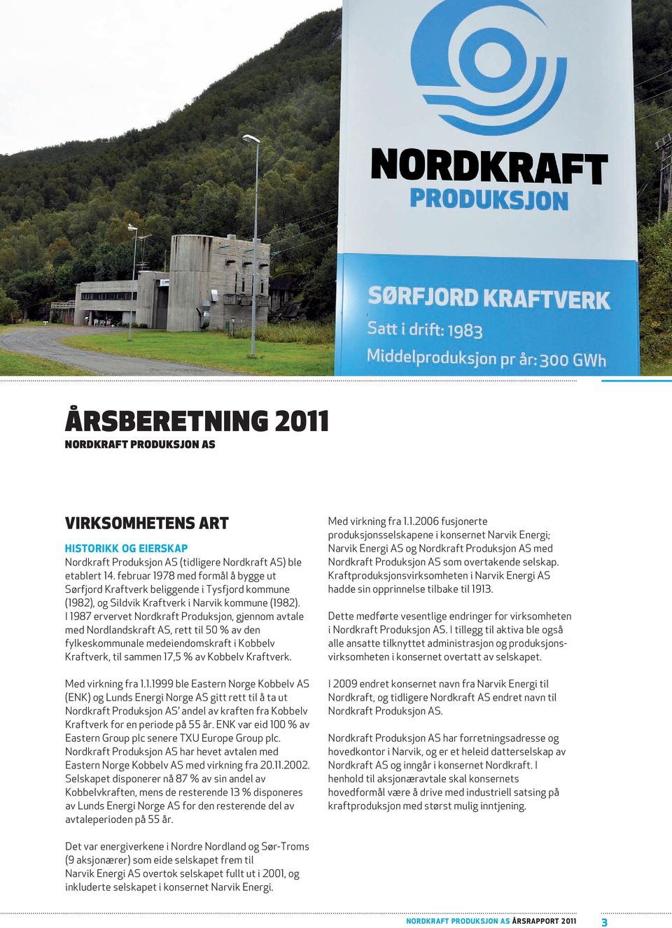 I 1987 ervervet Nordkraft Produksjon, gjennom avtale med Nordlandskraft AS, rett til 50 % av den fylkeskommunale medeiendomskraft i Kobbelv Kraftverk, til sammen 17,5 % av Kobbelv Kraftverk.