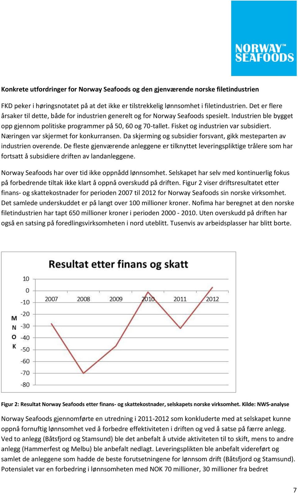 Fisket og industrien var subsidiert. Næringen var skjermet for konkurransen. Da skjerming og subsidier forsvant, gikk mesteparten av industrien overende.