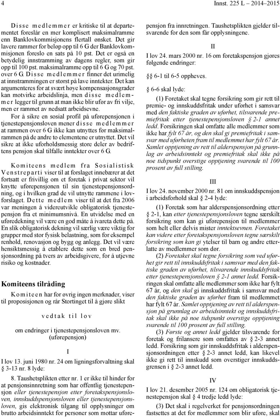 maksimalramme opp til 6 G og 70 pst. over 6G. Disse medlemmer finner det urimelig at innstrammingen er størst på lave inntekter.