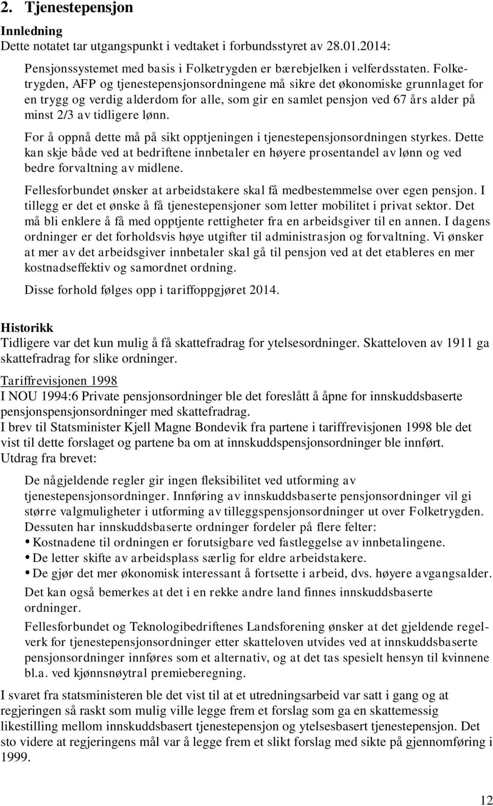 For å oppnå dette må på sikt opptjeningen i tjenestepensjonsordningen styrkes. Dette kan skje både ved at bedriftene innbetaler en høyere prosentandel av lønn og ved bedre forvaltning av midlene.