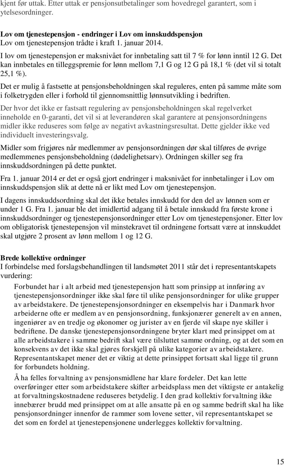 I lov om tjenestepensjon er maksnivået for innbetaling satt til 7 % for lønn inntil 12 G. Det kan innbetales en tilleggspremie for lønn mellom 7,1 G og 12 G på 18,1 % (det vil si totalt 25,1 %).