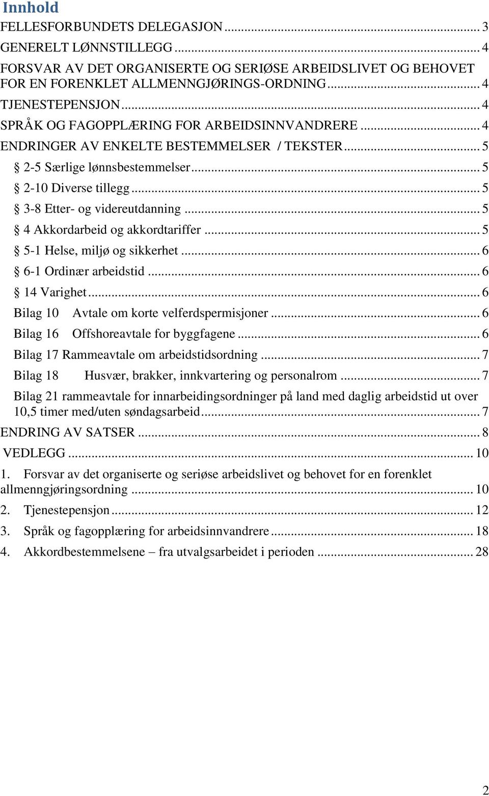 .. 5 4 Akkordarbeid og akkordtariffer... 5 5-1 Helse, miljø og sikkerhet... 6 6-1 Ordinær arbeidstid... 6 14 Varighet... 6 Bilag 10 Avtale om korte velferdspermisjoner.