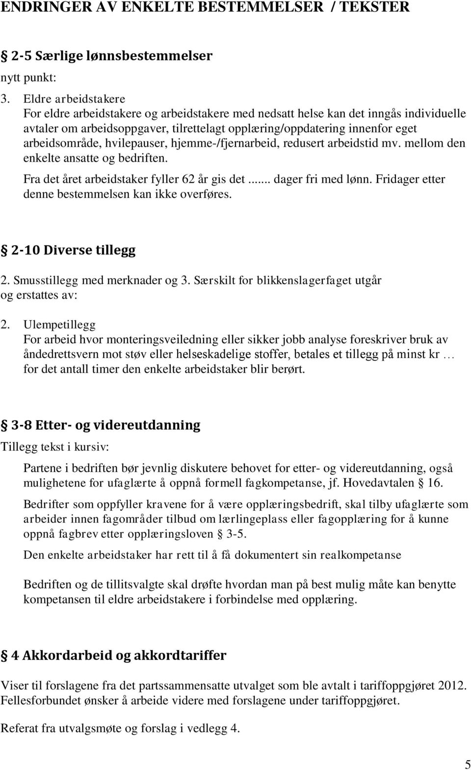 hvilepauser, hjemme-/fjernarbeid, redusert arbeidstid mv. mellom den enkelte ansatte og bedriften. Fra det året arbeidstaker fyller 62 år gis det... dager fri med lønn.