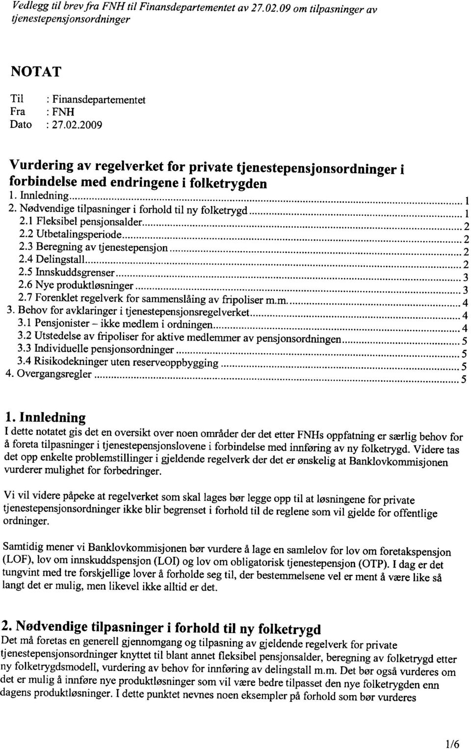 5 Innskuddsgrenser 3 2.6 Nye produktløsninger 3 2.7 Forenklet regelverk for sammenslåing av fripoliser m.m 4 3. Behov for avkiaringer i tjenestepensjonsregelverket 4 3.