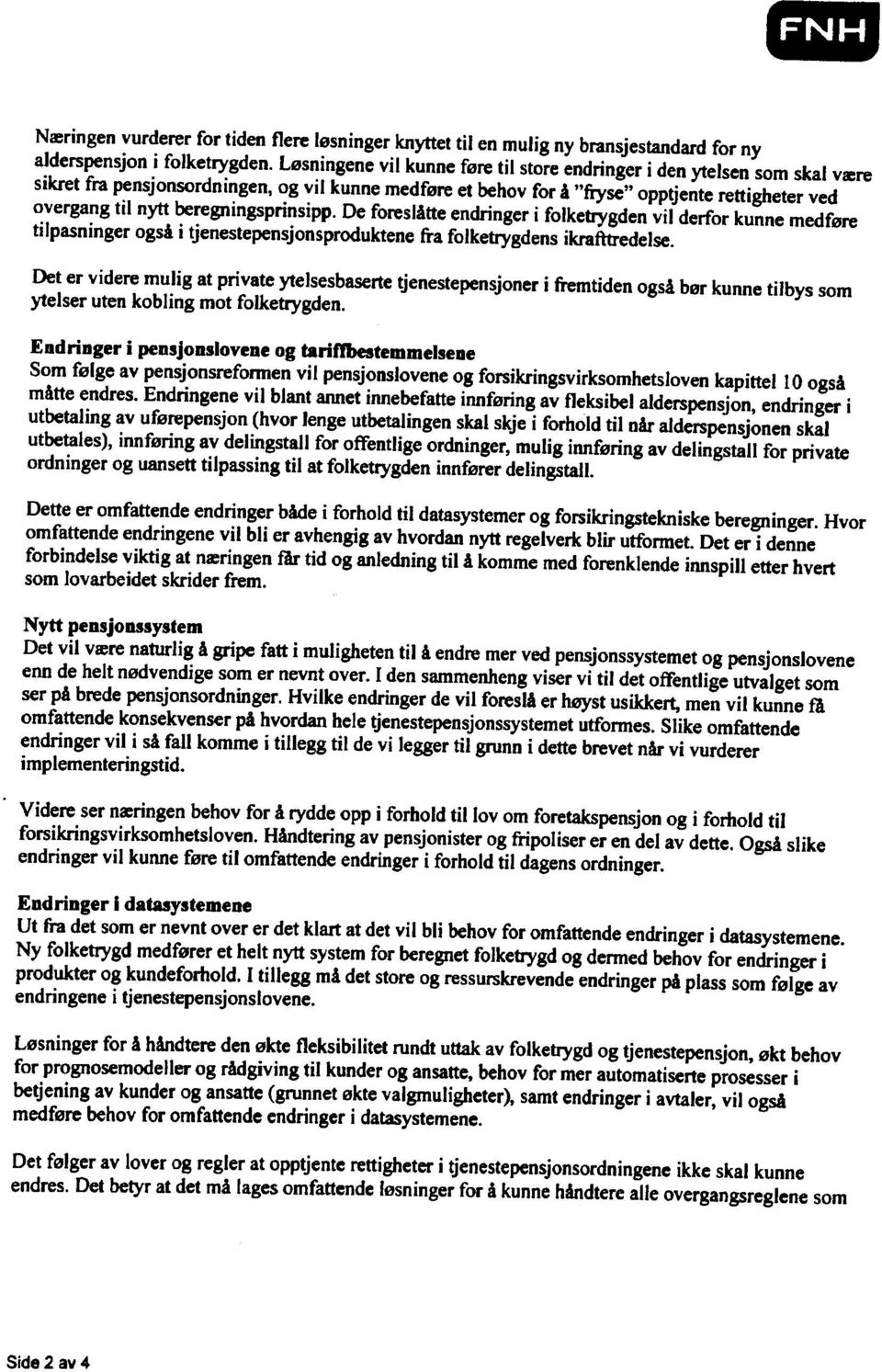 beregningsprinsipp. De foreslåtte endringer i folketrygden vil derfor kunne medføre tilpasninger også i tjenestepensjonsproduktene fra folketrygdens ikrafttredelse.