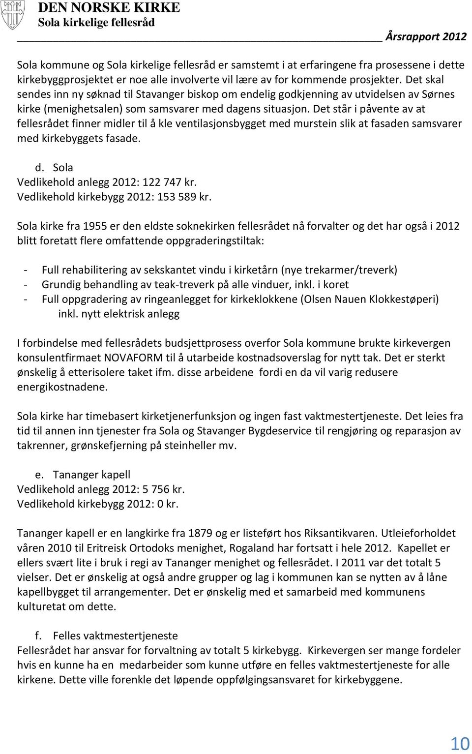 Det står i påvente av at fellesrådet finner midler til å kle ventilasjonsbygget med murstein slik at fasaden samsvarer med kirkebyggets fasade. d. Sola Vedlikehold anlegg 2012: 122 747 kr.