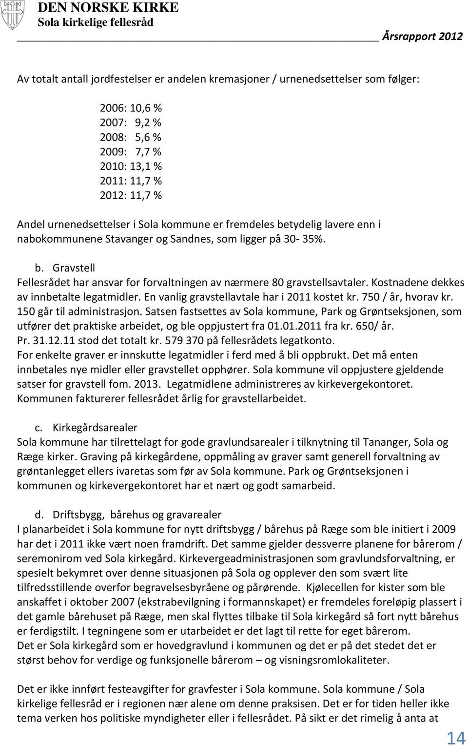 Kostnadene dekkes av innbetalte legatmidler. En vanlig gravstellavtale har i 2011 kostet kr. 750 / år, hvorav kr. 150 går til administrasjon.