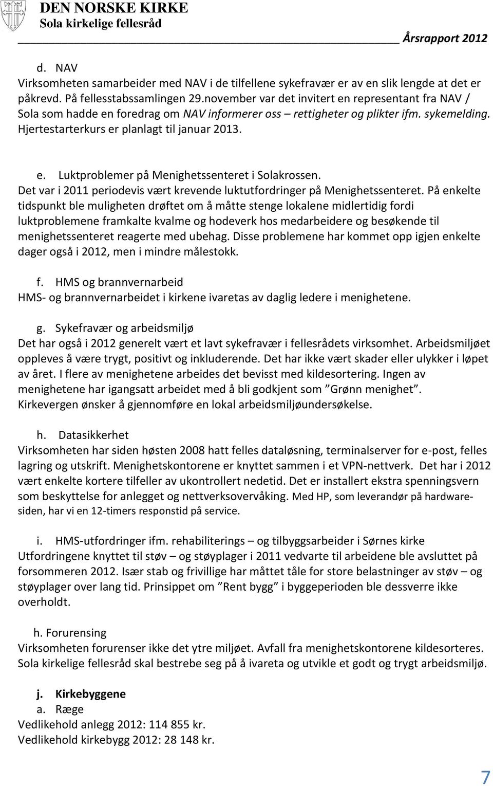 Det var i 2011 periodevis vært krevende luktutfordringer på Menighetssenteret.