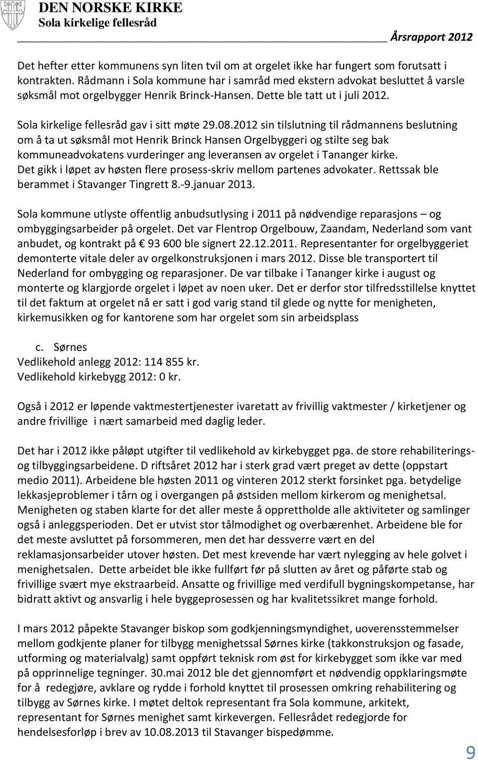 2012 sin tilslutning til rådmannens beslutning om å ta ut søksmål mot Henrik Brinck Hansen Orgelbyggeri og stilte seg bak kommuneadvokatens vurderinger ang leveransen av orgelet i Tananger kirke.