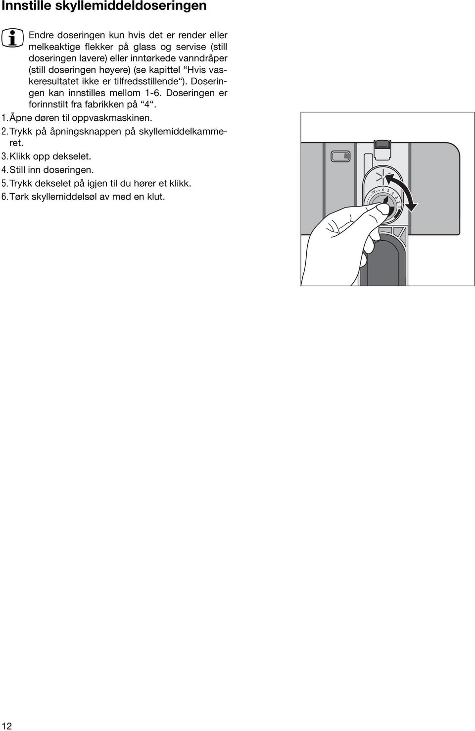 Doseringen kan innstilles mellom 1-6. Doseringen er forinnstilt fra fabrikken på 4. 1.Åpne døren til oppvaskmaskinen. 2.