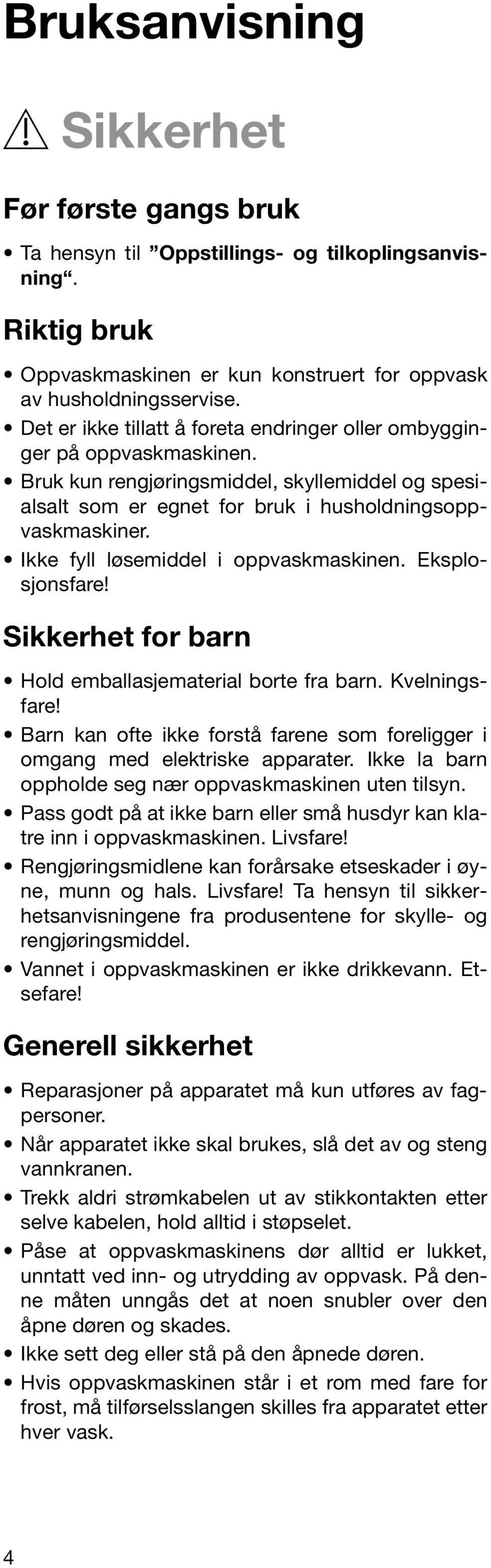 Ikke fyll løsemiddel i oppvaskmaskinen. Eksplosjonsfare! Sikkerhet for barn Hold emballasjematerial borte fra barn. Kvelningsfare!