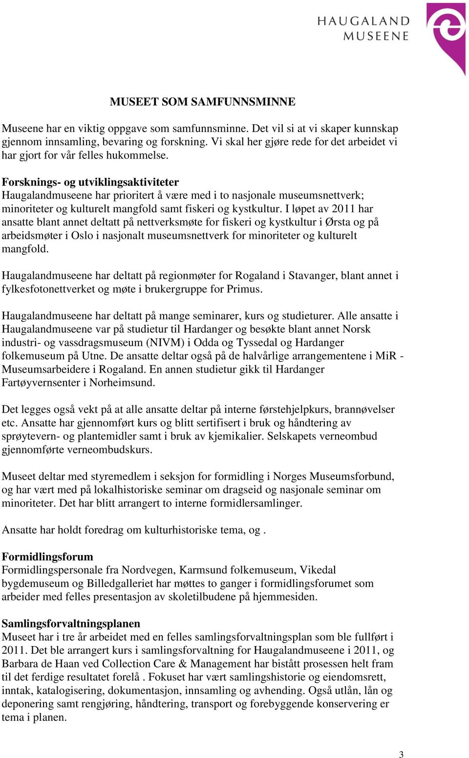 Forsknings- og utviklingsaktiviteter Haugalandmuseene har prioritert å være med i to nasjonale museumsnettverk; minoriteter og kulturelt mangfold samt fiskeri og kystkultur.