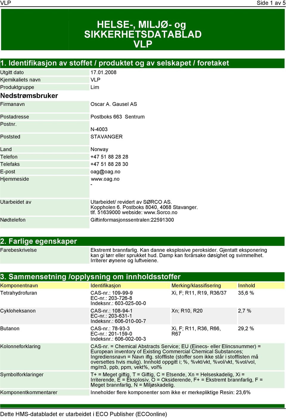 Postboks 663 Sentrum Poststed N-4003 STAVANGER Land Telefon Telefaks E-post Hjemmeside Norway +47 51 88 28 28 +47 51 88 28 30 oag@oag.no www.oag.no - Utarbeidet av Utarbeidet/ revidert av SØRCO AS.