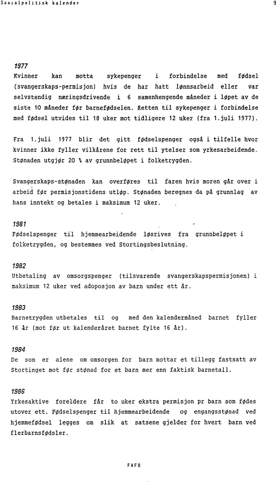 juli 1977 blir det gitt fødselspenger også i tilfelle hvor kvinner ikke fyller vilkårene for rett til ytelser som yrkesarbeidende. StØnaden utgjør 20 \ av grunnbeløpet i folketrygden.