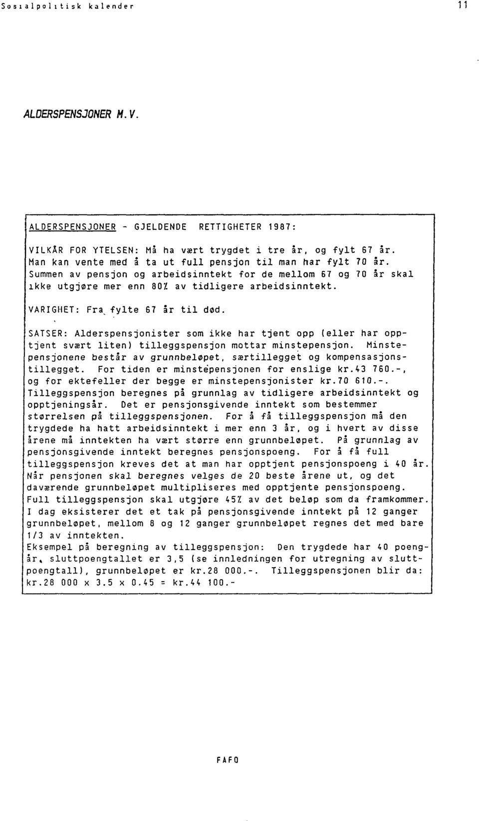 VARIGHET: Fra, fylte 67 år til død. SATSER: Alderspensjonister som ikke har tjent opp (eller har opptjent svært liten) tilleggspensjon mottar minstepensjon.