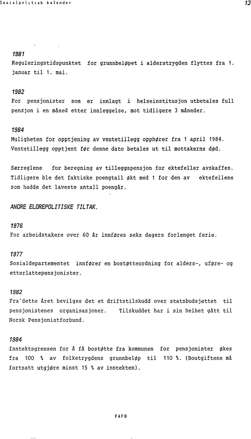 1984 Muligheten for opptjening av ventetillegg opphører fra 1 april 1984. Ventetillegg opptjent før denne dato betales ut til mottakerns død.