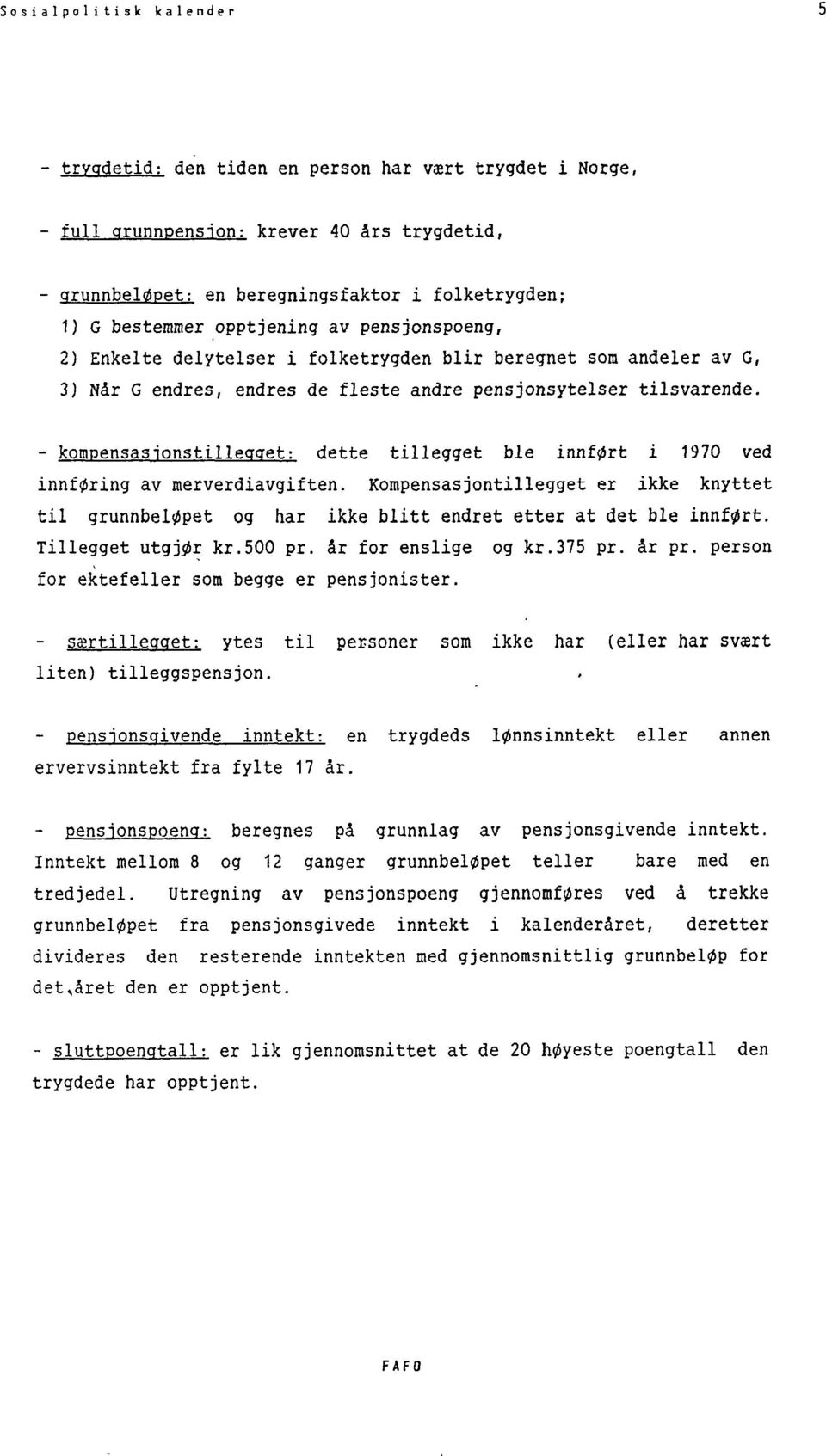 - kompensasjonstillegget: dette tillegget ble innført i 1970 ved innføring av merverdiavgiften.