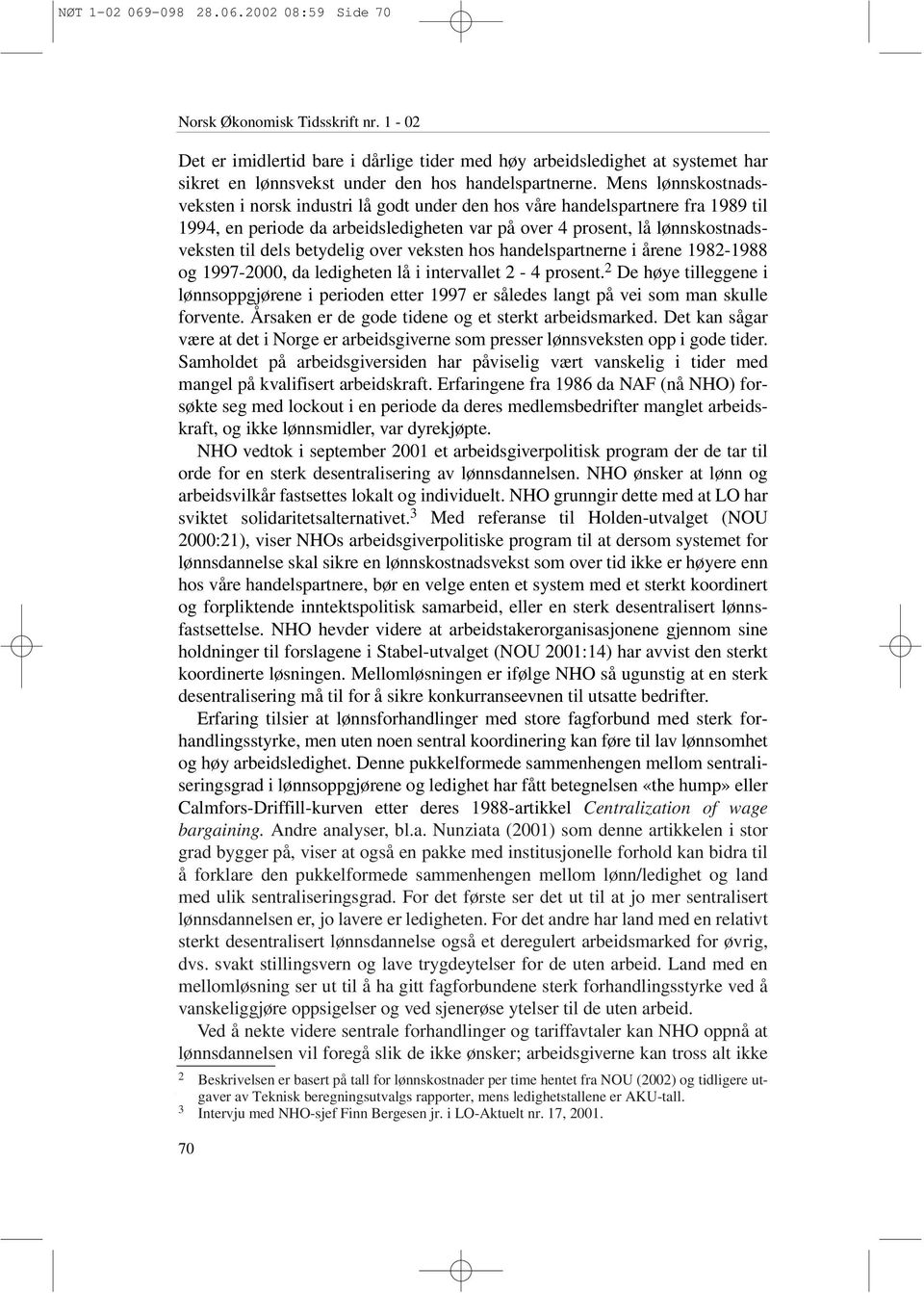 Mens lønnskostnadsveksten i norsk industri lå godt under den hos våre handelspartnere fra 1989 til 1994, en periode da arbeidsledigheten var på over 4 prosent, lå lønnskostnadsveksten til dels